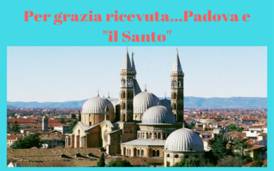 PER GRAZIA RICEVUTA. PADOVA E…IL SANTO!