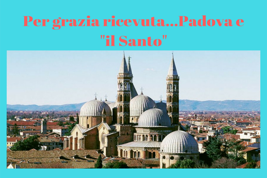 PER GRAZIA RICEVUTA. PADOVA E…IL SANTO!