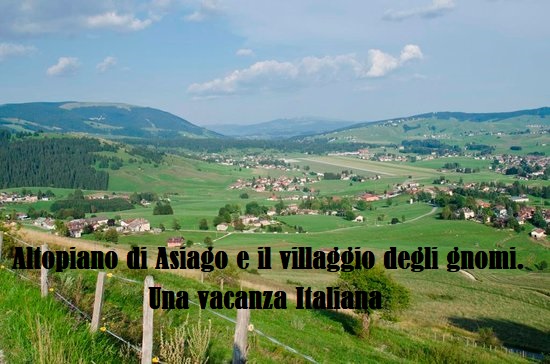 L’Altipiano di Asiago (Vi) ed il villaggio degli gnomi.