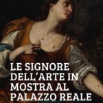 LE SIGNORE DELL’ARTE – Storie di donne tra ‘500 e ‘600. Una mostra a Palazzo Reale di Milano