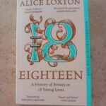 ALICE LOXTON – EIGHTEEN: A HISTORY OF BRITAIN IN 18 YOUNG LIVES